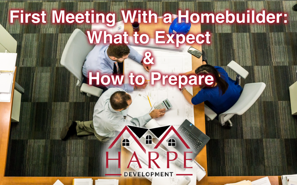 First Meeting With a Homebuilder: What to Expect & How to Prepare